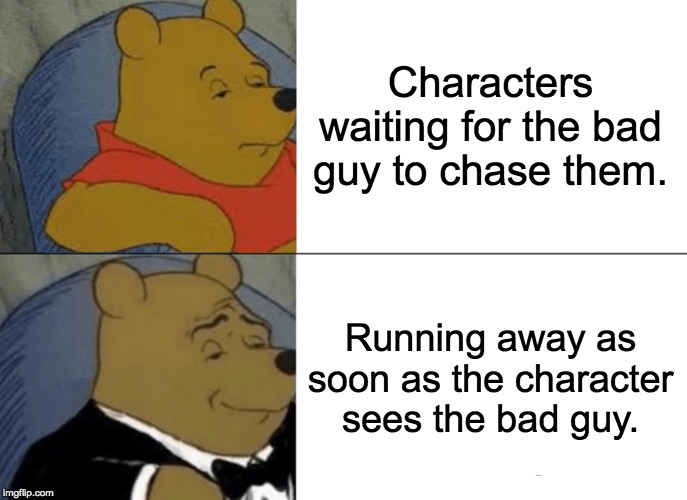 Tuxedo Winnie The Pooh | Characters waiting for the bad guy to chase them. Running away as soon as the character sees the bad guy. | image tagged in memes,tuxedo winnie the pooh | made w/ Imgflip meme maker