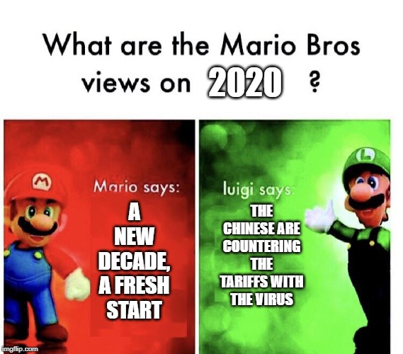 Mario v luigi | 2020; A NEW DECADE, A FRESH START; THE CHINESE ARE COUNTERING THE TARIFFS WITH THE VIRUS | image tagged in mario v luigi | made w/ Imgflip meme maker