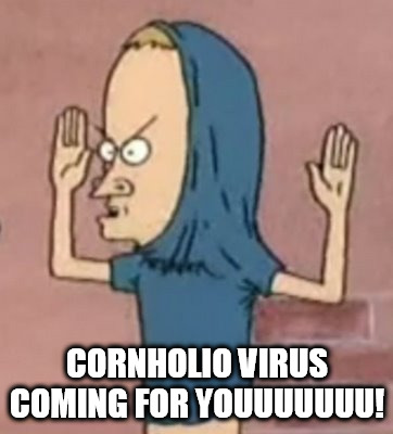Beavis Cornholio Virus | CORNHOLIO VIRUS COMING FOR YOUUUUUUU! | image tagged in beavis cornholio virus,beavis,cornholio,coronavirus,wuhan | made w/ Imgflip meme maker