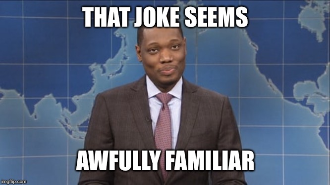 michael che SNL  | THAT JOKE SEEMS AWFULLY FAMILIAR | image tagged in michael che snl | made w/ Imgflip meme maker