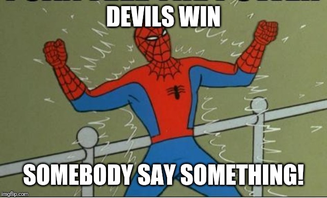 Spiderman | DEVILS WIN; SOMEBODY SAY SOMETHING! | image tagged in spiderman | made w/ Imgflip meme maker