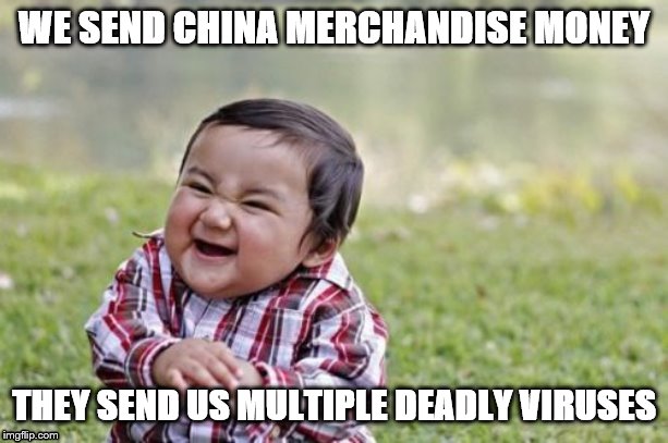 Evil Toddler | WE SEND CHINA MERCHANDISE MONEY; THEY SEND US MULTIPLE DEADLY VIRUSES | image tagged in memes,evil toddler | made w/ Imgflip meme maker