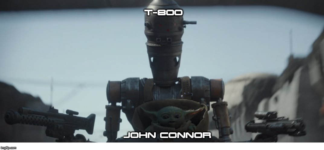 T-800; JOHN CONNOR | image tagged in the mandalorian,terminator 2,droids,baby yoda,star wars,memes | made w/ Imgflip meme maker