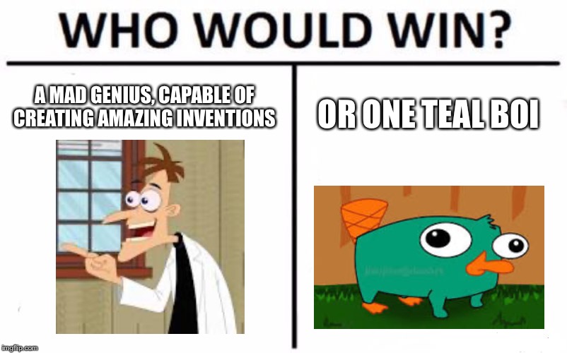 Who Would Win? | A MAD GENIUS, CAPABLE OF CREATING AMAZING INVENTIONS; OR ONE TEAL BOI | image tagged in memes,who would win | made w/ Imgflip meme maker
