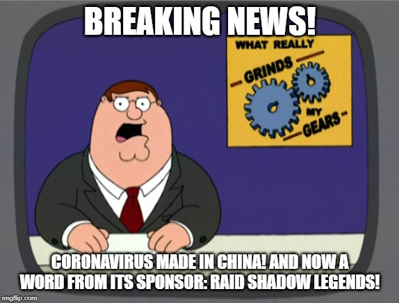Coronavirus | BREAKING NEWS! CORONAVIRUS MADE IN CHINA! AND NOW A WORD FROM ITS SPONSOR: RAID SHADOW LEGENDS! | image tagged in memes,politics | made w/ Imgflip meme maker