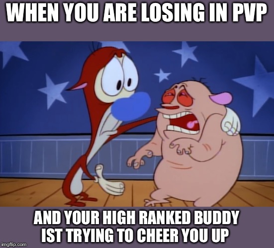 Cheer up | WHEN YOU ARE LOSING IN PVP; AND YOUR HIGH RANKED BUDDY IST TRYING TO CHEER YOU UP | image tagged in cheer up | made w/ Imgflip meme maker
