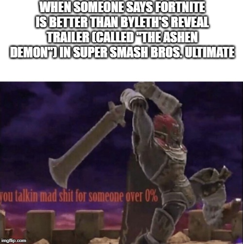 He Comes Tomorrow. We Ride At Dawn, Byleth Gang. | WHEN SOMEONE SAYS FORTNITE IS BETTER THAN BYLETH'S REVEAL TRAILER (CALLED "THE ASHEN DEMON") IN SUPER SMASH BROS. ULTIMATE | image tagged in ganondorf had never seen such bs before,memes,funny,byleth in smash,fortnite is bad | made w/ Imgflip meme maker