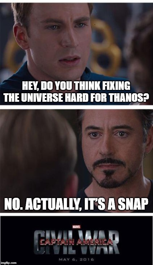 Marvel Civil War 1 | HEY, DO YOU THINK FIXING THE UNIVERSE HARD FOR THANOS? NO. ACTUALLY, IT’S A SNAP | image tagged in memes,marvel civil war 1 | made w/ Imgflip meme maker