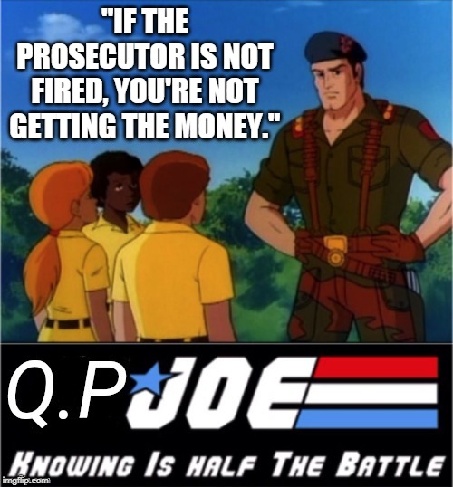 Q.P. JOE BIDEN | "IF THE PROSECUTOR IS NOT FIRED, YOU'RE NOT GETTING THE MONEY." | image tagged in qp joe biden | made w/ Imgflip meme maker