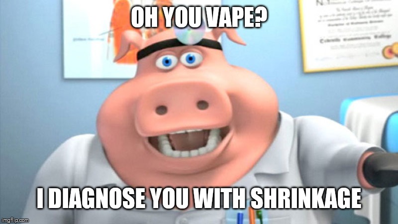 Dr. Pig | OH YOU VAPE? I DIAGNOSE YOU WITH SHRINKAGE | image tagged in dr pig | made w/ Imgflip meme maker