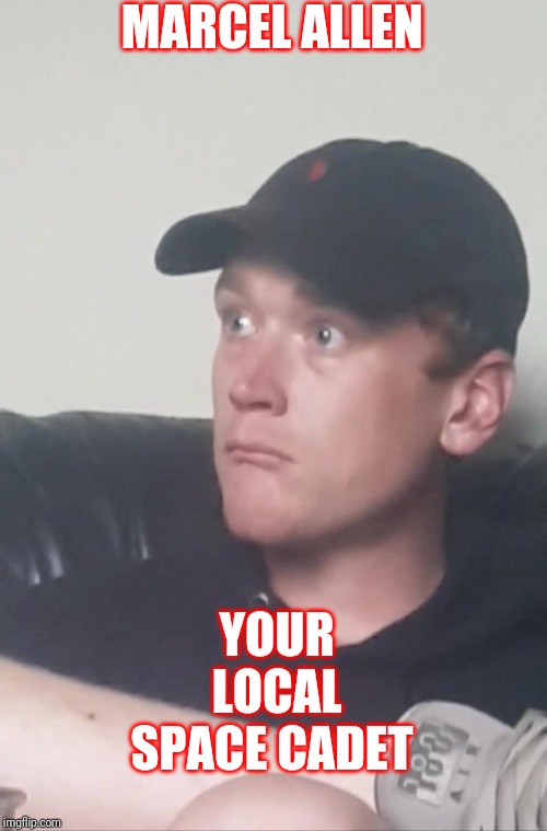 Marcel | MARCEL ALLEN; YOUR LOCAL SPACE CADET | image tagged in marcel allen space cadet | made w/ Imgflip meme maker