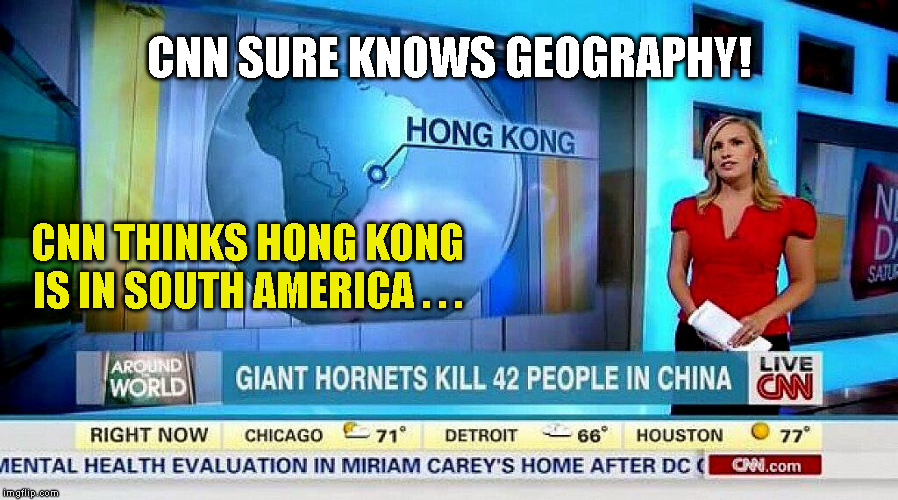 CNN SURE KNOWS GEOGRAPHY! CNN THINKS HONG KONG
IS IN SOUTH AMERICA . . . | made w/ Imgflip meme maker