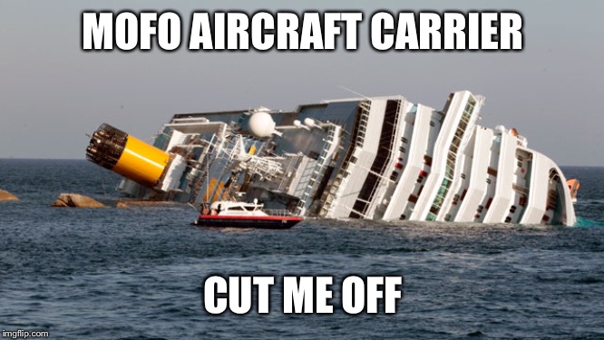 SINKING SHIP | MOFO AIRCRAFT CARRIER CUT ME OFF | image tagged in sinking ship | made w/ Imgflip meme maker
