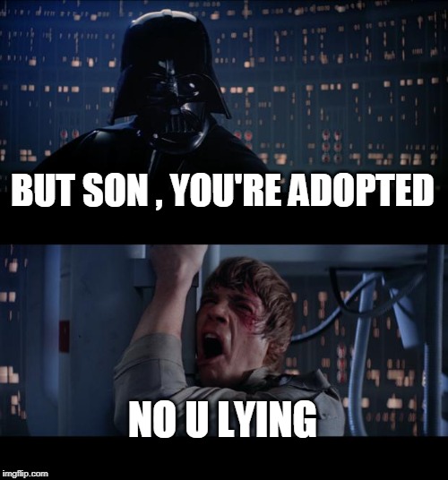 ur adopted | BUT SON , YOU'RE ADOPTED; NO U LYING | image tagged in memes,star wars no,no u | made w/ Imgflip meme maker