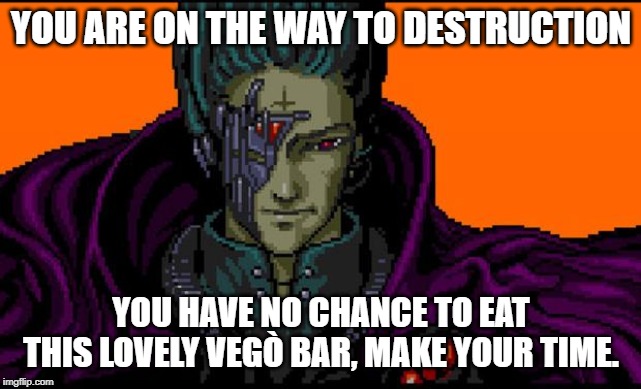 All your base | YOU ARE ON THE WAY TO DESTRUCTION; YOU HAVE NO CHANCE TO EAT THIS LOVELY VEGÒ BAR, MAKE YOUR TIME. | image tagged in all your base | made w/ Imgflip meme maker