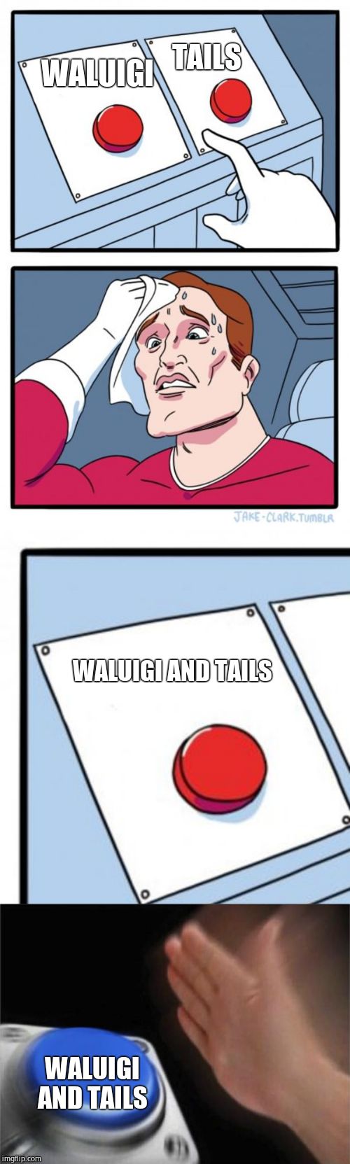 TAILS; WALUIGI; WALUIGI AND TAILS; WALUIGI AND TAILS | image tagged in memes,two buttons,blank nut button | made w/ Imgflip meme maker