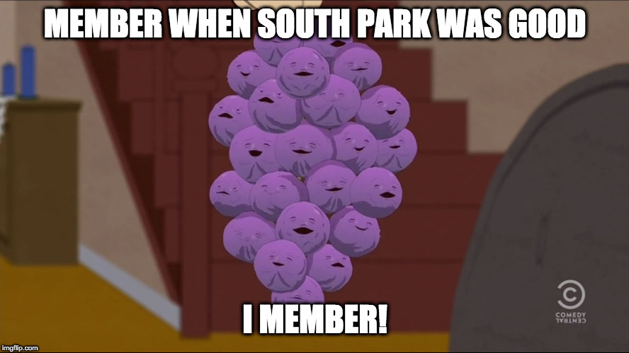 Member Berries Meme | MEMBER WHEN SOUTH PARK WAS GOOD; I MEMBER! | image tagged in memes,member berries | made w/ Imgflip meme maker