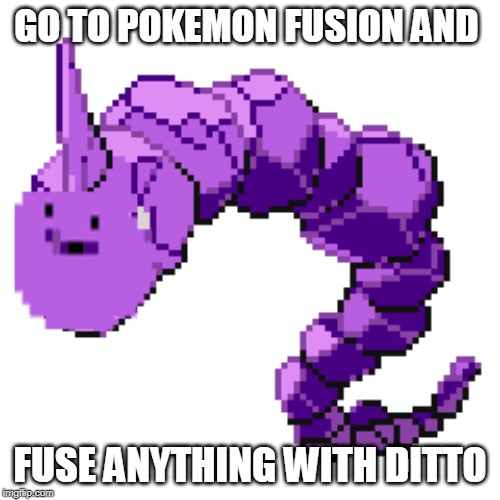 GO TO POKEMON FUSION AND; FUSE ANYTHING WITH DITTO | made w/ Imgflip meme maker