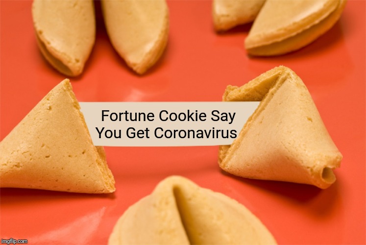 Fortune Cookie | Fortune Cookie Say
You Get Coronavirus | image tagged in fortune cookie | made w/ Imgflip meme maker