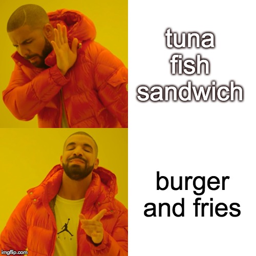 Drake Hotline Bling Meme | tuna fish sandwich; burger and fries | image tagged in memes,drake hotline bling | made w/ Imgflip meme maker