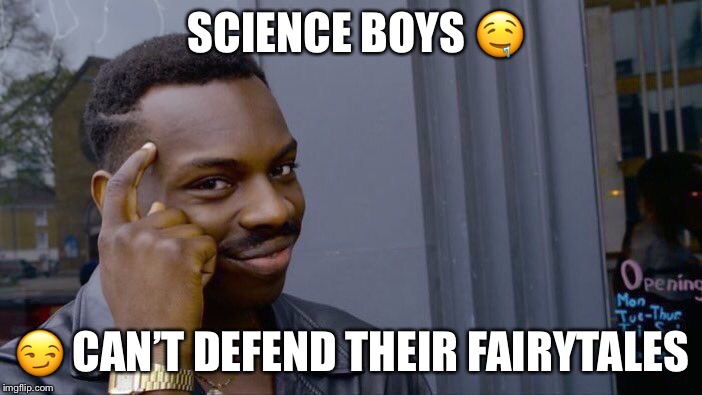 Roll Safe Think About It Meme | SCIENCE BOYS 🤤; 😏 CAN’T DEFEND THEIR FAIRYTALES | image tagged in memes,roll safe think about it | made w/ Imgflip meme maker