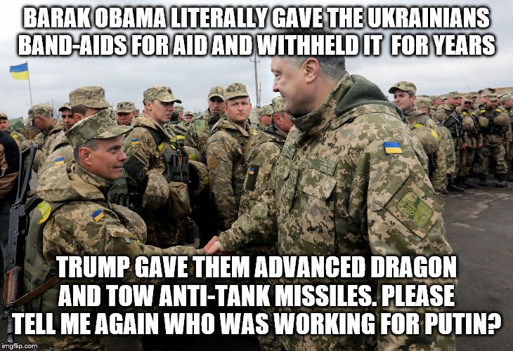 yep | BARAK OBAMA LITERALLY GAVE THE UKRAINIANS BAND-AIDS FOR AID AND WITHHELD IT  FOR YEARS; TRUMP GAVE THEM ADVANCED DRAGON AND TOW ANTI-TANK MISSILES. PLEASE TELL ME AGAIN WHO WAS WORKING FOR PUTIN? | image tagged in trump,impeachment,democrats,obama | made w/ Imgflip meme maker