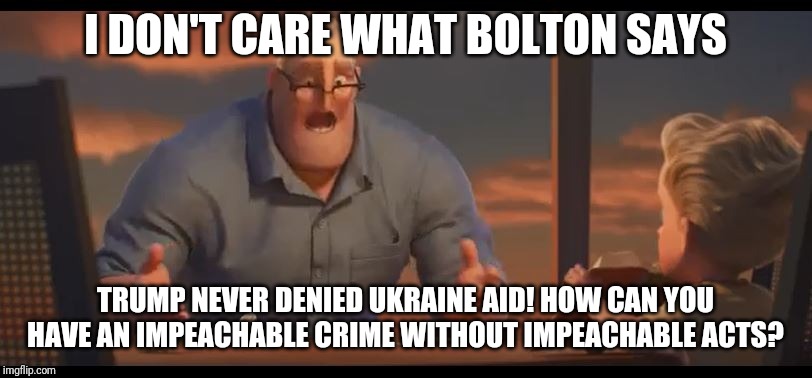 So the Minority Report movie's concept of pre-crime is what Democrats are trying to use to impeach Trump??!? | I DON'T CARE WHAT BOLTON SAYS; TRUMP NEVER DENIED UKRAINE AID! HOW CAN YOU HAVE AN IMPEACHABLE CRIME WITHOUT IMPEACHABLE ACTS? | image tagged in donald trump,impeachment | made w/ Imgflip meme maker