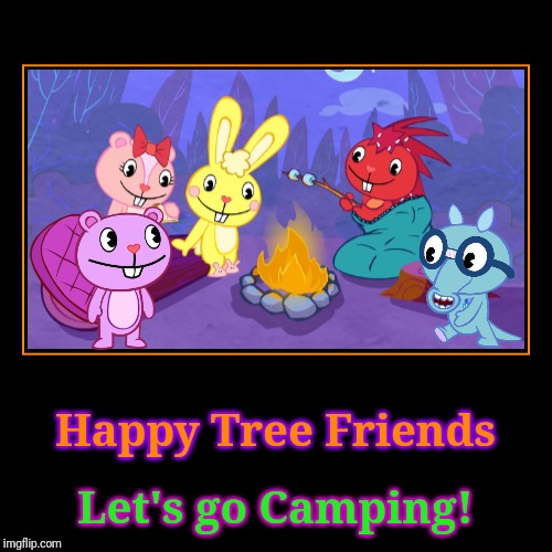 HTF Goes Camping! | image tagged in demotivationals,happy tree friends,animation,cartoon,camping | made w/ Imgflip demotivational maker