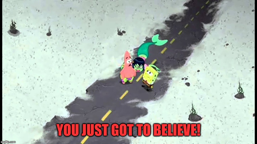 YOU JUST GOT TO BELIEVE! | made w/ Imgflip meme maker