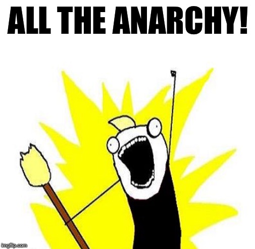 When they want to scrap politics and settle disputes in the street with bats and fisticuffs. | ALL THE ANARCHY! | image tagged in all the things anarchist with torch,politics,anarchy,violence,right wing,violence is never the answer | made w/ Imgflip meme maker