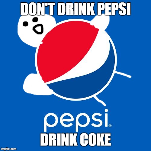 Pepsi | DON'T DRINK PEPSI; DRINK COKE | image tagged in pepsi | made w/ Imgflip meme maker