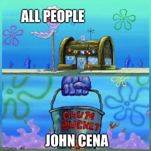 Krusty Krab Vs Chum Bucket Meme | ALL PEOPLE; JOHN CENA | image tagged in memes,krusty krab vs chum bucket | made w/ Imgflip meme maker
