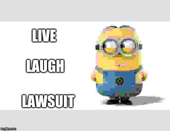 Minions mom | LIVE; LAUGH; LAWSUIT | image tagged in minions mom | made w/ Imgflip meme maker