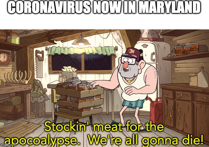 CORONAVIRUS NOW IN MARYLAND; Stockin' meat for the apocoalypse.  We're all gonna die! | image tagged in gravity falls,coronavirus,apocalypse | made w/ Imgflip meme maker