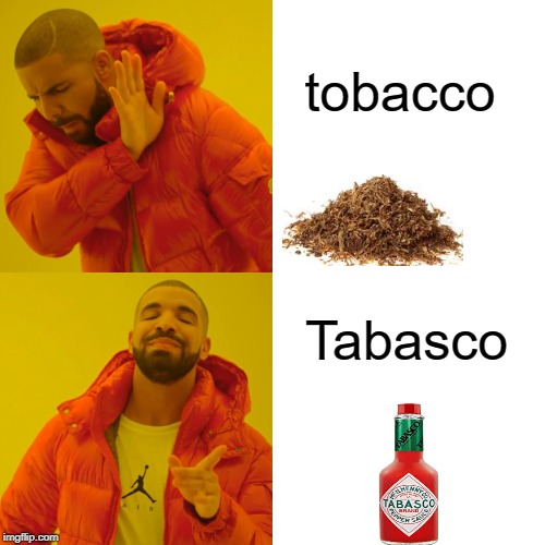 Drake Hotline Bling | tobacco; Tabasco | image tagged in memes,drake hotline bling | made w/ Imgflip meme maker