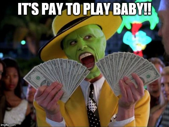 Money Money Meme | IT'S PAY TO PLAY BABY!! | image tagged in memes,money money | made w/ Imgflip meme maker