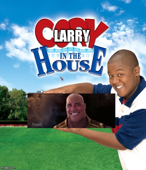 Cory in the house! |  LARRY | image tagged in cory in the house | made w/ Imgflip meme maker