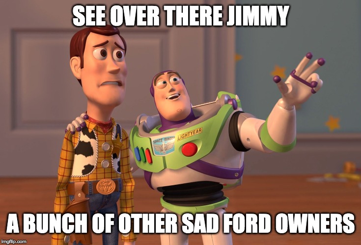 X, X Everywhere Meme | SEE OVER THERE JIMMY A BUNCH OF OTHER SAD FORD OWNERS | image tagged in memes,x x everywhere | made w/ Imgflip meme maker
