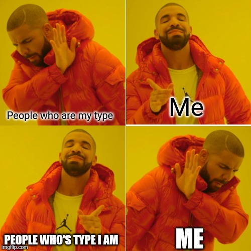 Why I can never find love | Me; People who are my type; ME; PEOPLE WHO'S TYPE I AM | image tagged in memes,drake hotline bling,love,single,single life,relationships | made w/ Imgflip meme maker