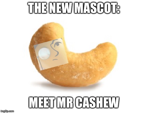Mr Cashew | THE NEW MASCOT: MEET MR CASHEW | image tagged in mr cashew | made w/ Imgflip meme maker