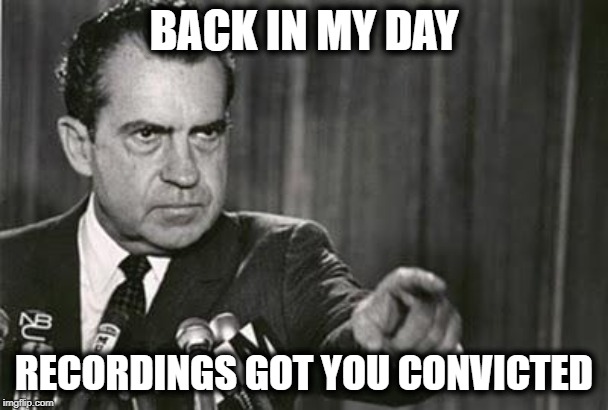 Not just guilty, but drumpf is not even hiding it. Read the transcripts | BACK IN MY DAY; RECORDINGS GOT YOU CONVICTED | image tagged in richard nixon,impeach trump,corruption,treason,politics,memes | made w/ Imgflip meme maker