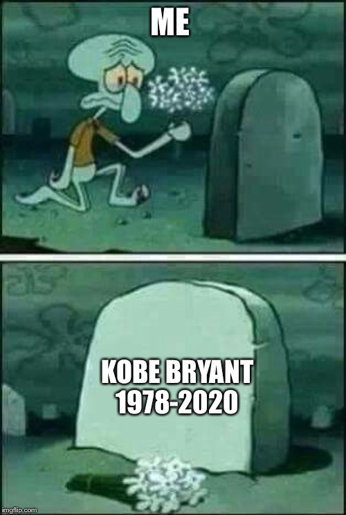 RIP Kobe Bryant | ME; KOBE BRYANT

1978-2020 | image tagged in grave spongebob,kobe bryant,meme,sports | made w/ Imgflip meme maker