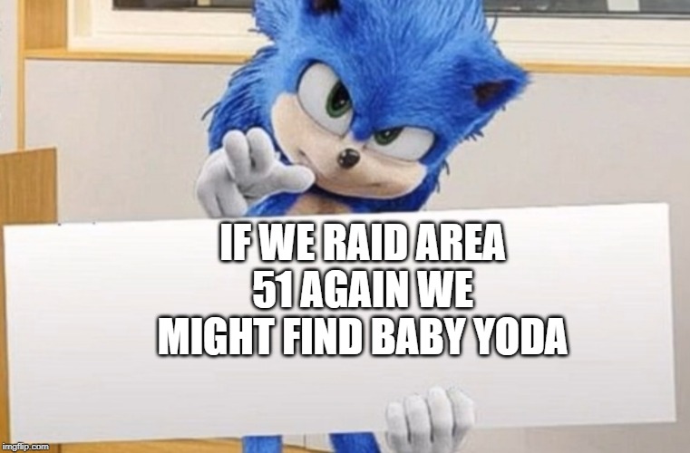 Sonic holding sign | IF WE RAID AREA 51 AGAIN WE MIGHT FIND BABY YODA | image tagged in sonic holding sign | made w/ Imgflip meme maker
