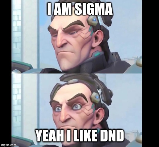 Sigma Overwatch | I AM SIGMA; YEAH I LIKE DND | image tagged in sigma overwatch | made w/ Imgflip meme maker