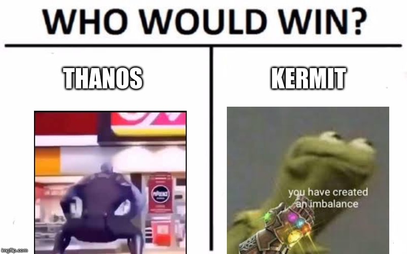 Who Would Win? Meme | THANOS; KERMIT | image tagged in memes,who would win | made w/ Imgflip meme maker