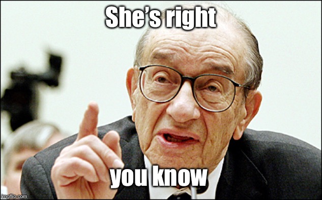 Alan Greenspan Meme | She’s right you know | image tagged in memes,alan greenspan | made w/ Imgflip meme maker