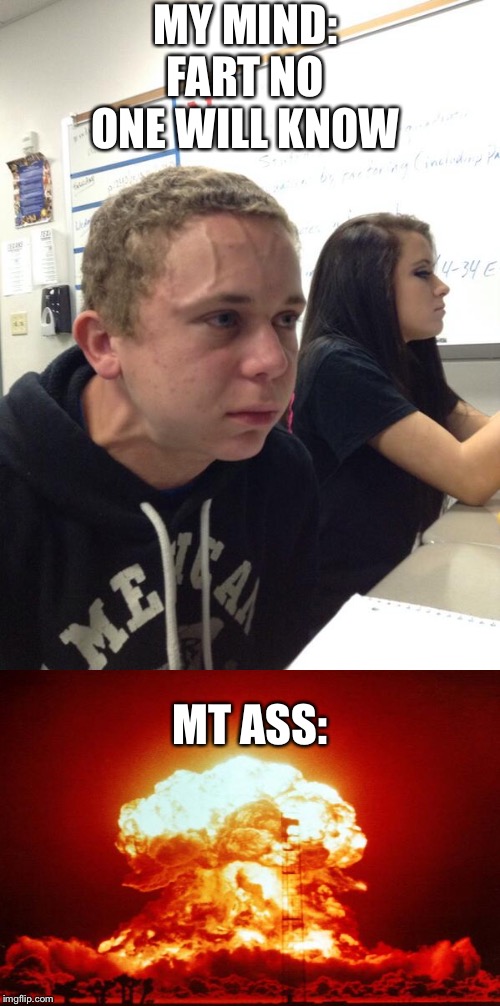 Hold fart | MY MIND: FART NO ONE WILL KNOW; MT ASS: | image tagged in hold fart | made w/ Imgflip meme maker