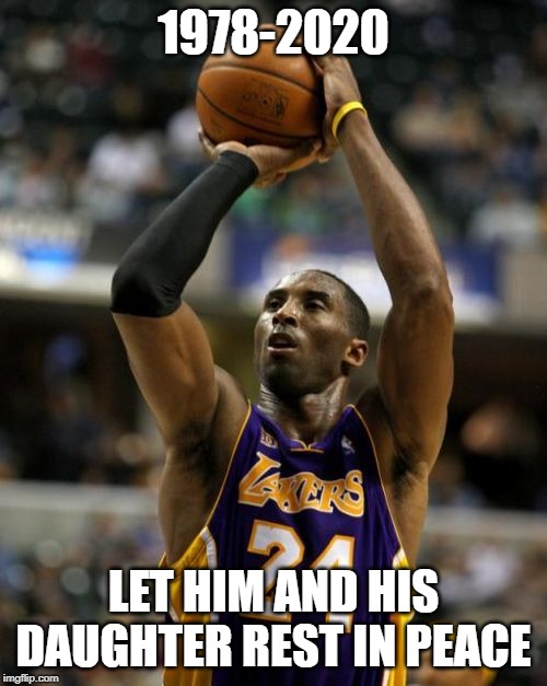 Kobe | 1978-2020; LET HIM AND HIS DAUGHTER REST IN PEACE | image tagged in memes,kobe | made w/ Imgflip meme maker