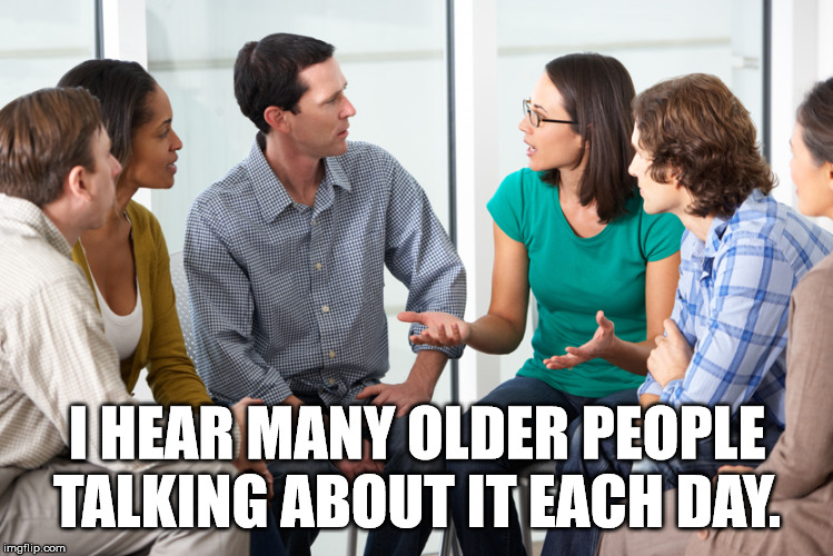 People talking | I HEAR MANY OLDER PEOPLE TALKING ABOUT IT EACH DAY. | image tagged in people talking | made w/ Imgflip meme maker
