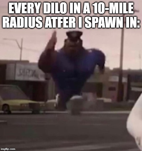 Ark Beach noob's worst enemy | EVERY DILO IN A 10-MILE RADIUS ATFER I SPAWN IN: | image tagged in officer earl running | made w/ Imgflip meme maker